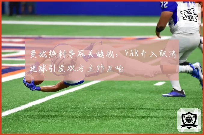曼城热刺争冠关键战，VAR介入取消进球引发双方主帅互呛