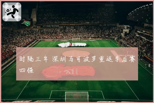 时隔三年 深圳马可波罗重返季后赛四强